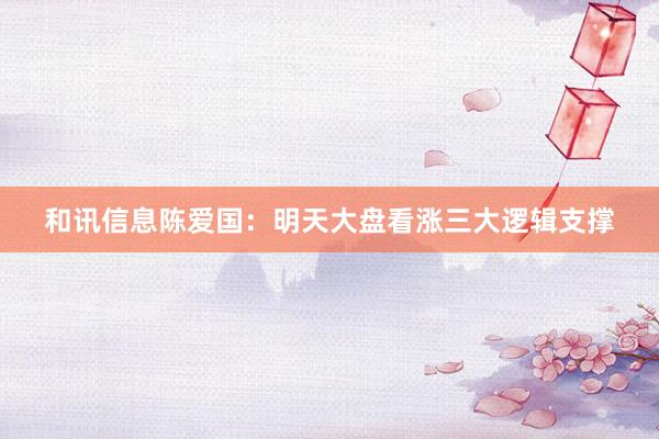 和讯信息陈爱国：明天大盘看涨三大逻辑支撑