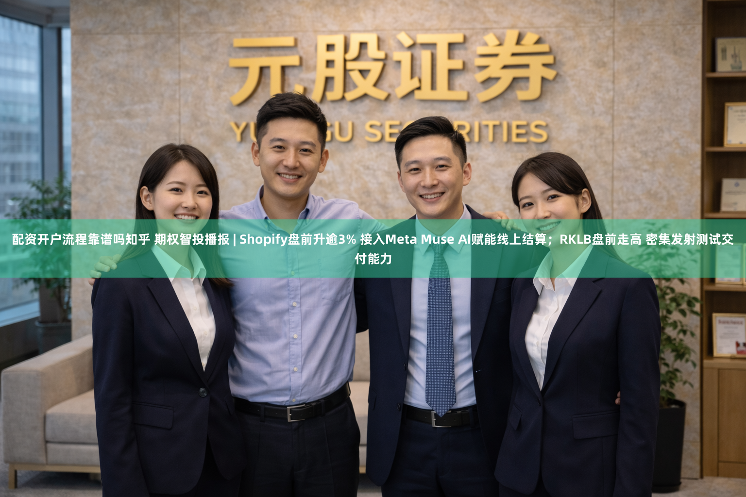 配资开户流程靠谱吗知乎 期权智投播报 | Shopify盘前升逾3% 接入Meta Muse AI赋能线上结算；RKLB盘前走高 密集发射测试交付能力
